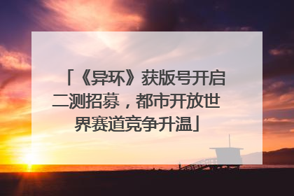 《异环》获版号开启二测招募，都市开放世界赛道竞争升温