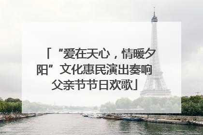 “爱在天心，情暖夕阳”文化惠民演出奏响父亲节节日欢歌