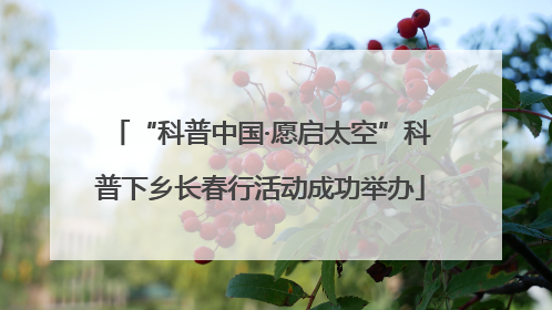 “科普中国·愿启太空”科普下乡长春行活动成功举办