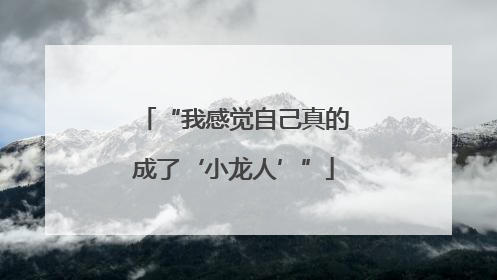 “我感觉自己真的成了‘小龙人’”