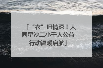 “衣”旧情深！大同星沙二小千人公益行动温暖启航
