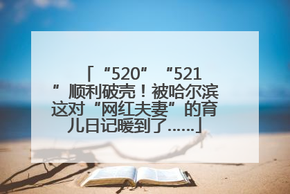 “520”“521”顺利破壳！被哈尔滨这对“网红夫妻”的育儿日记暖到了……