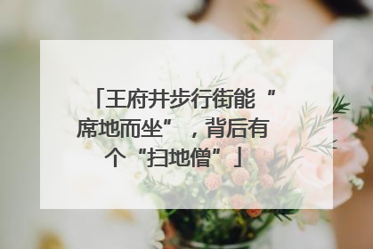 王府井步行街能“席地而坐”，背后有个“扫地僧”