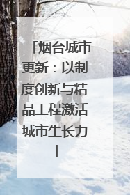烟台城市更新：以制度创新与精品工程激活城市生长力