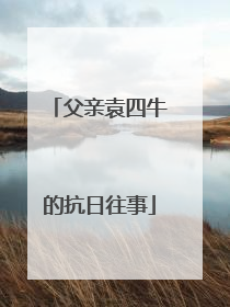 父亲袁四牛的抗日往事
