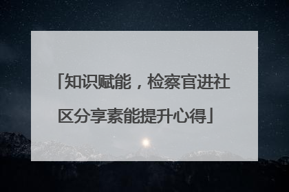 知识赋能，检察官进社区分享素能提升心得