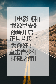 电影《和我说早安》预售开启，正片片段“为你好！”直击青少年抑郁之痛