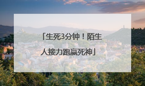 生死3分钟！陌生人接力跑赢死神