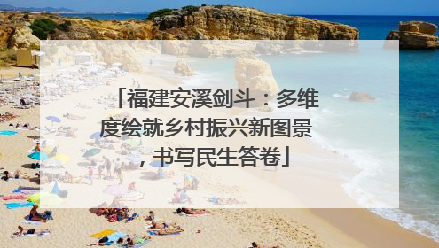 福建安溪剑斗：多维度绘就乡村振兴新图景，书写民生答卷