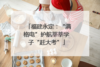 福建永定：“满格电”护航莘莘学子“赶大考”