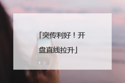 突传利好！开盘直线拉升