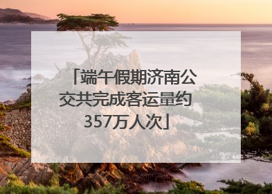 端午假期济南公交共完成客运量约357万人次