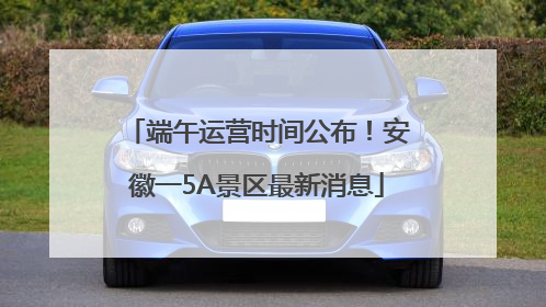 端午运营时间公布！安徽一5A景区最新消息