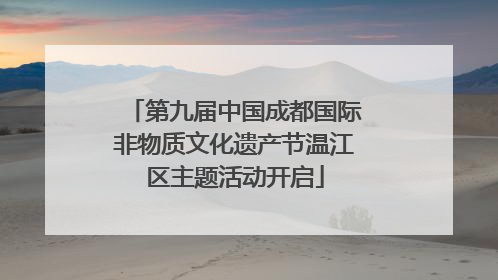 第九届中国成都国际非物质文化遗产节温江区主题活动开启