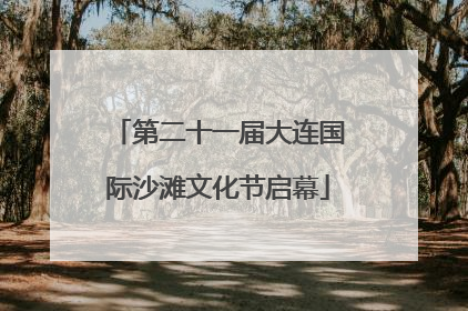 第二十一届大连国际沙滩文化节启幕