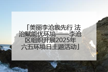 美丽李沧我先行 法治赋能优环境——李沧区组织开展2025年六五环境日主题活动