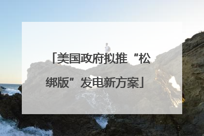 美国政府拟推“松绑版”发电新方案