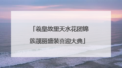 羲皇故里天水花团锦簇靓丽盛装喜迎大典