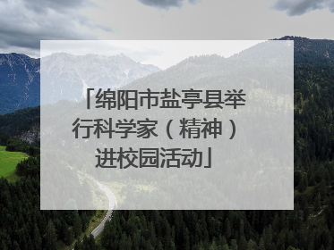 绵阳市盐亭县举行科学家（精神）进校园活动