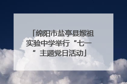 绵阳市盐亭县嫘祖实验中学举行“七一”主题党日活动