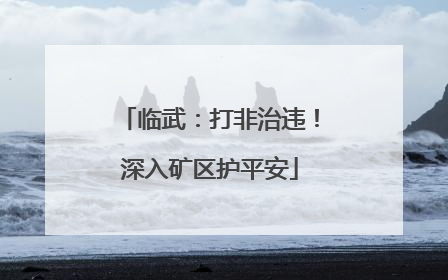 临武：打非治违！深入矿区护平安