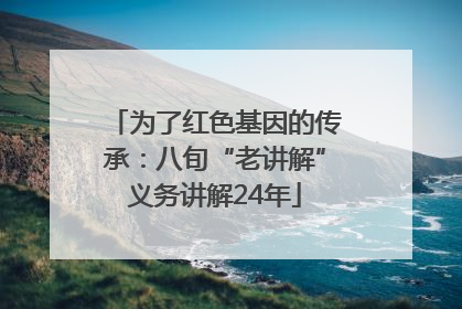 为了红色基因的传承：八旬“老讲解”义务讲解24年