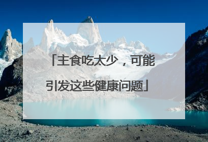 主食吃太少，可能引发这些健康问题