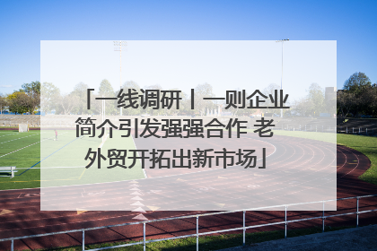 一线调研丨一则企业简介引发强强合作 老外贸开拓出新市场