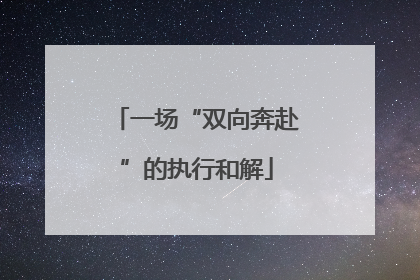 一场“双向奔赴”的执行和解