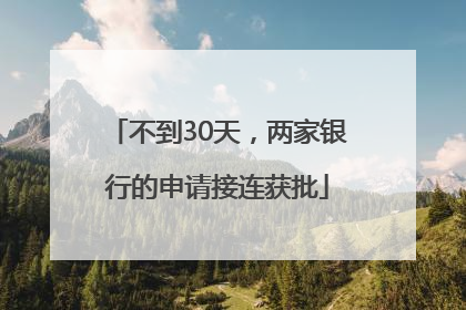 不到30天，两家银行的申请接连获批