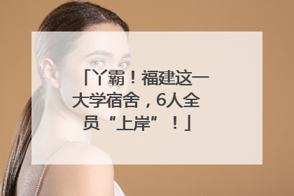 丫霸！福建这一大学宿舍，6人全员“上岸”！