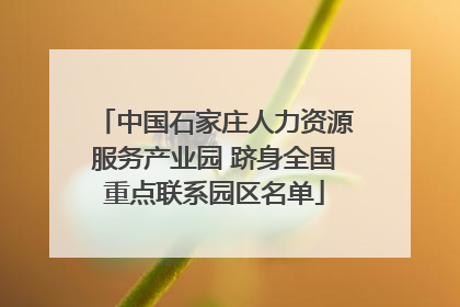 中国石家庄人力资源服务产业园 跻身全国重点联系园区名单