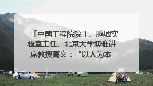 中国工程院院士、鹏城实验室主任、北京大学博雅讲席教授高文：“以人为本 智能向善” 推动文化与科技相生相促｜聚焦2025文化强国建设高峰论坛