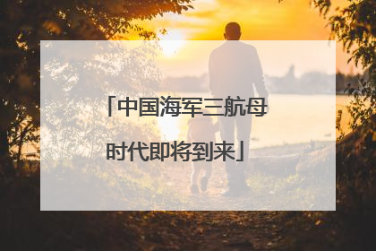中国海军三航母时代即将到来