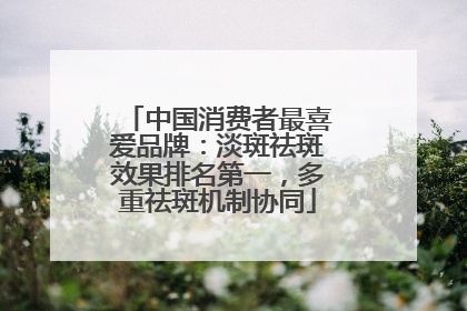 中国消费者最喜爱品牌：淡斑祛斑效果排名第一，多重祛斑机制协同