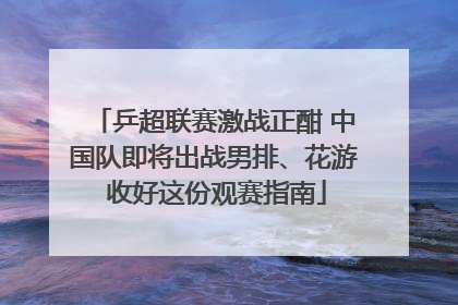 乒超联赛激战正酣 中国队即将出战男排、花游 收好这份观赛指南