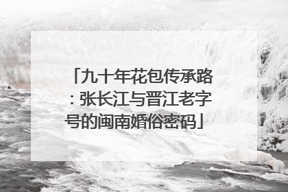 九十年花包传承路：张长江与晋江老字号的闽南婚俗密码