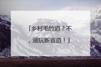 乡村毛竹道？不，潮玩新赛道！