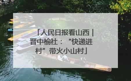人民日报看山西｜晋中榆社：“快递进村”带火小山村