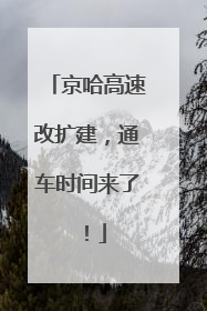 京哈高速改扩建，通车时间来了！