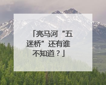 亮马河“五迷桥”还有谁不知道？