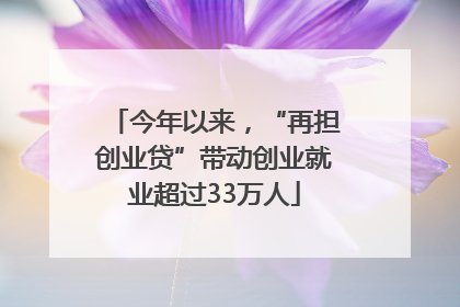 今年以来，“再担创业贷”带动创业就业超过33万人