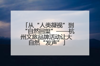 从“人类凝视”到“自然回望”——杭州文旅品牌活动让大自然“发声”