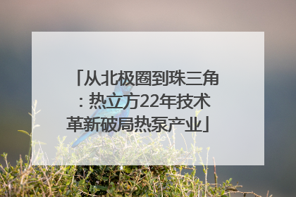 从北极圈到珠三角：热立方22年技术革新破局热泵产业