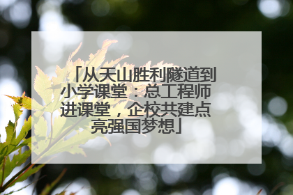从天山胜利隧道到小学课堂：总工程师进课堂，企校共建点亮强国梦想
