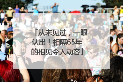 从未见过，一眼认出！相隔65年的相见令人动容