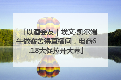 以酒会友｜埃文·凯尔端午做客舍得直播间，电商6.18大促拉开大幕