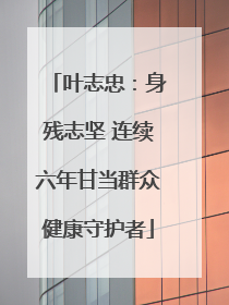叶志忠：身残志坚 连续六年甘当群众健康守护者
