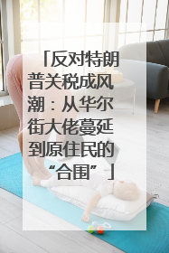 反对特朗普关税成风潮：从华尔街大佬蔓延到原住民的“合围”