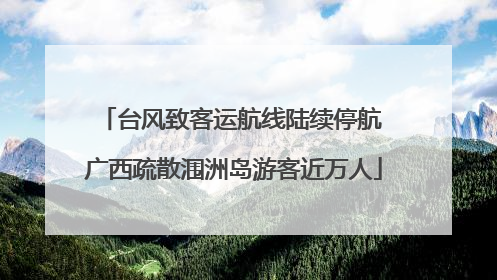 台风致客运航线陆续停航 广西疏散涠洲岛游客近万人